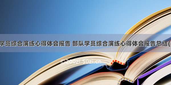 部队学员综合演练心得体会报告 部队学员综合演练心得体会报告总结(七篇)