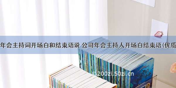 公司年会主持词开场白和结束语说 公司年会主持人开场白结束语(优质9篇)