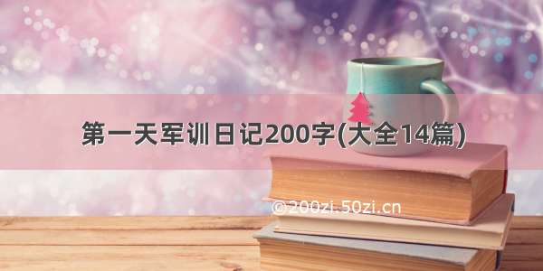 第一天军训日记200字(大全14篇)