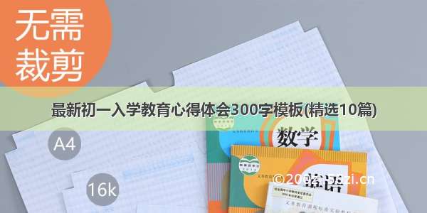 最新初一入学教育心得体会300字模板(精选10篇)