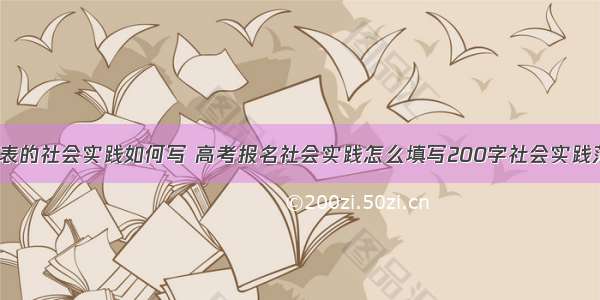 高考报名表的社会实践如何写 高考报名社会实践怎么填写200字社会实践范文(9篇)