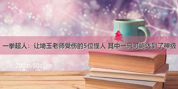 一拳超人：让埼玉老师受伤的5位怪人 其中一只可能达到了神级