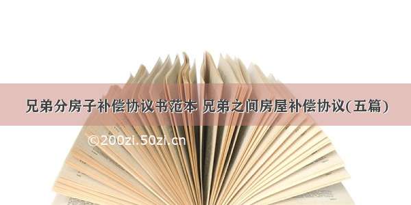 兄弟分房子补偿协议书范本 兄弟之间房屋补偿协议(五篇)