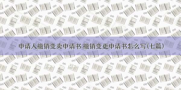 申请人撤销变卖申请书 撤销变更申请书怎么写(七篇)