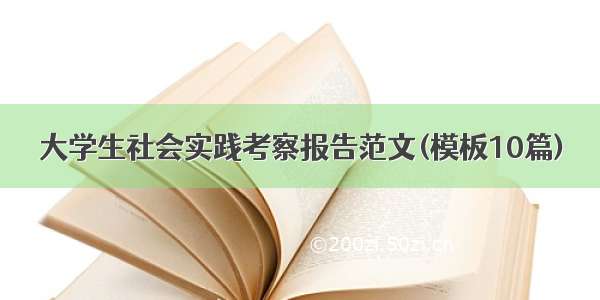 大学生社会实践考察报告范文(模板10篇)