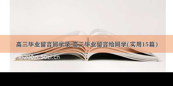 高三毕业留言同学录 高三毕业留言给同学(实用15篇)