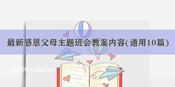 最新感恩父母主题班会教案内容(通用10篇)