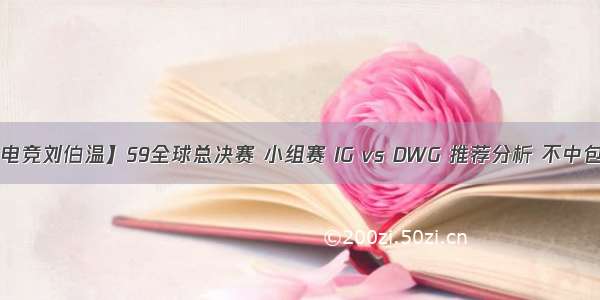 【电竞刘伯温】S9全球总决赛 小组赛 IG vs DWG 推荐分析 不中包赔