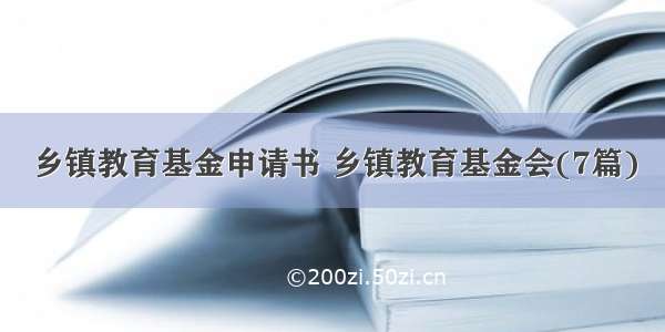 乡镇教育基金申请书 乡镇教育基金会(7篇)