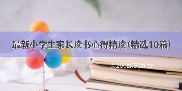 最新小学生家长读书心得精读(精选10篇)