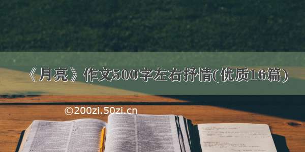 《月亮》作文500字左右抒情(优质16篇)