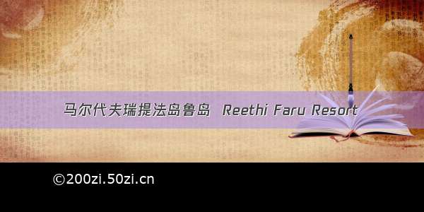 马尔代夫瑞提法岛鲁岛  Reethi Faru Resort