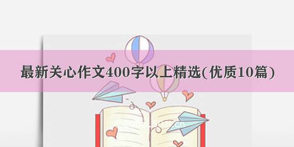 最新关心作文400字以上精选(优质10篇)