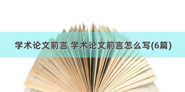 学术论文前言 学术论文前言怎么写(6篇)