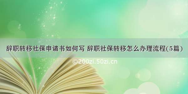 辞职转移社保申请书如何写 辞职社保转移怎么办理流程(5篇)