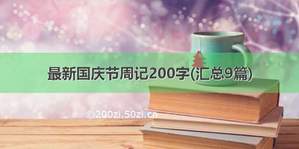 最新国庆节周记200字(汇总9篇)