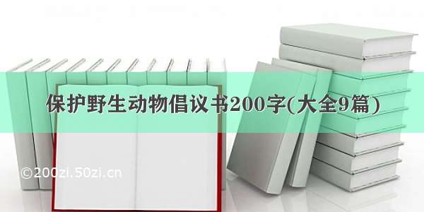 保护野生动物倡议书200字(大全9篇)