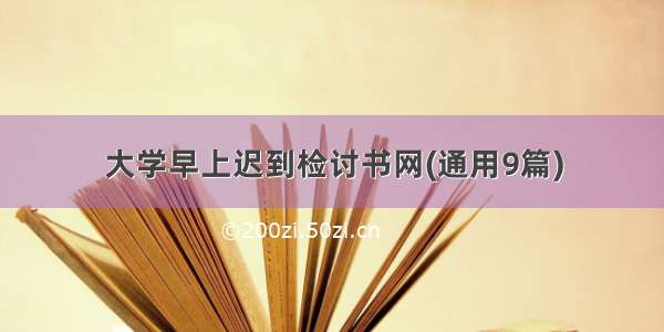 大学早上迟到检讨书网(通用9篇)