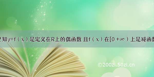 单选题已知y=f（x）是定义在R上的偶函数 且f（x）在[0 +∞）上是减函数 实数x