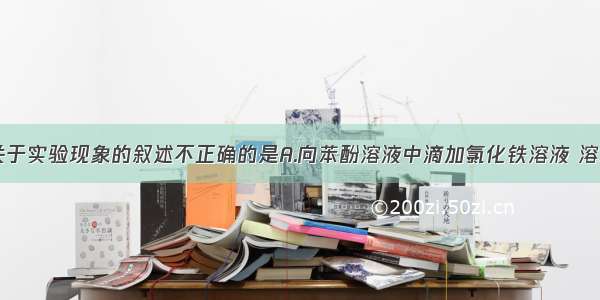 单选题下列关于实验现象的叙述不正确的是A.向苯酚溶液中滴加氯化铁溶液 溶液呈紫色B.向