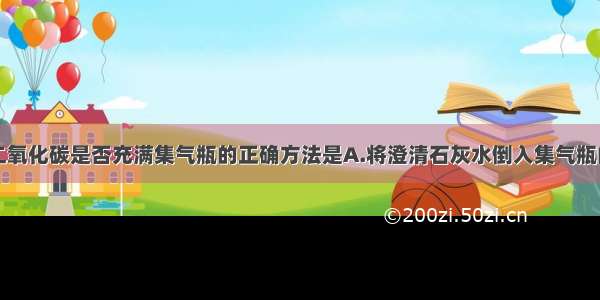 单选题检验二氧化碳是否充满集气瓶的正确方法是A.将澄清石灰水倒入集气瓶内振荡B.将点