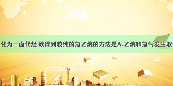 单选题由烃转化为一卤代烃 欲得到较纯的氯乙烷的方法是A.乙烷和氯气发生取代反应B.乙烯