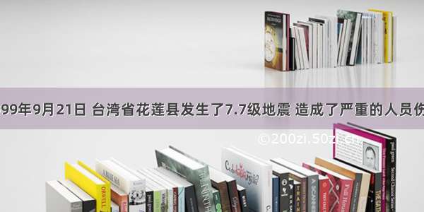 单选题1999年9月21日 台湾省花莲县发生了7.7级地震 造成了严重的人员伤亡和财产