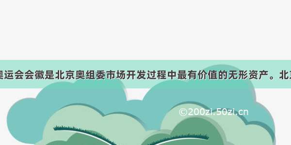 单选题北京奥运会会徽是北京奥组委市场开发过程中最有价值的无形资产。北京奥组委已经