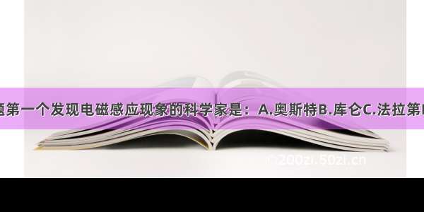 单选题第一个发现电磁感应现象的科学家是：A.奥斯特B.库仑C.法拉第D.安培