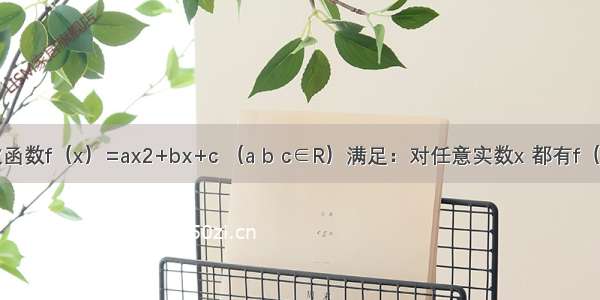 已知二次函数f（x）=ax2+bx+c （a b c∈R）满足：对任意实数x 都有f（x）≥x 且