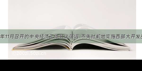 单选题1999年11月召开的中央经济工作会议强调 不失时机地实施西部大开发战略 直接关