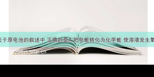 单选题下列关于原电池的叙述中 正确的是A.把电能转化为化学能 使溶液发生氧化还原反应B