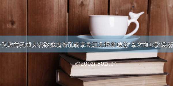 我国七十年代取得的重大科技成就有①南京长江大桥落成②“东方红1号”发射成功③籼型