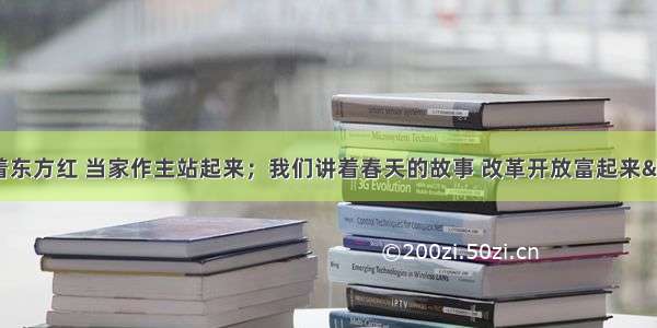 单选题“我们唱着东方红 当家作主站起来；我们讲着春天的故事 改革开放富起来……”