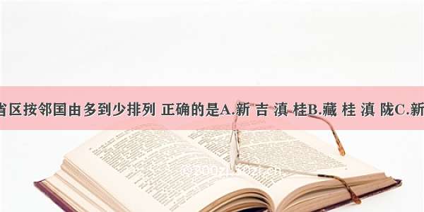 下列省区按邻国由多到少排列 正确的是A.新 吉 滇 桂B.藏 桂 滇 陇C.新 辽 吉