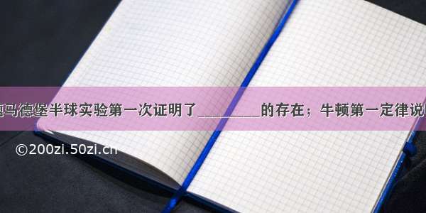 填空题马德堡半球实验第一次证明了________的存在；牛顿第一定律说明了__