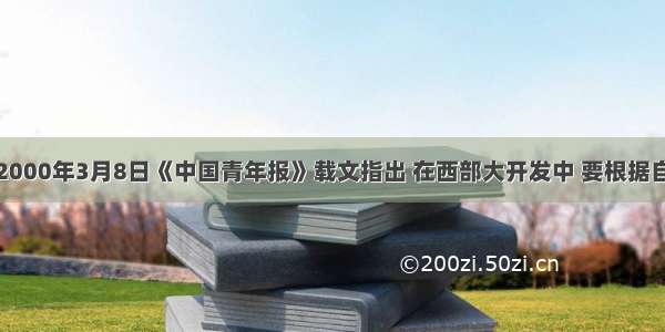 单选题2000年3月8日《中国青年报》载文指出 在西部大开发中 要根据自身的条