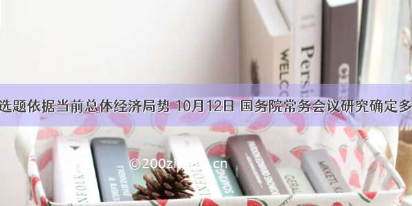 单选题依据当前总体经济局势 10月12日 国务院常务会议研究确定多项