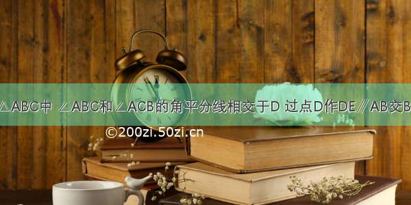 如图所示 在△ABC中 ∠ABC和∠ACB的角平分线相交于D 过点D作DE∥AB交BC于点E DF∥