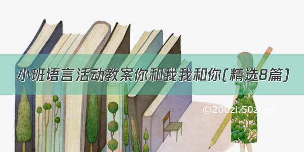 小班语言活动教案你和我我和你(精选8篇)