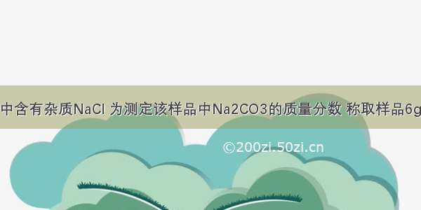 某纯碱样品中含有杂质NaCl 为测定该样品中Na2CO3的质量分数 称取样品6g 放入20g水