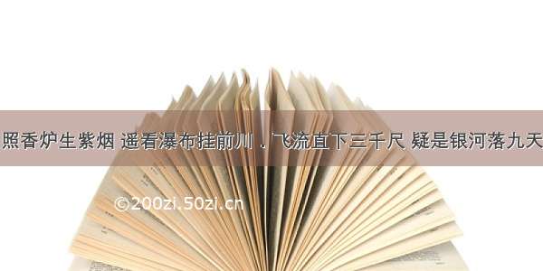 李白的&ldquo;日照香炉生紫烟 遥看瀑布挂前川．飞流直下三千尺 疑是银河落九天．&rdquo;一诗中