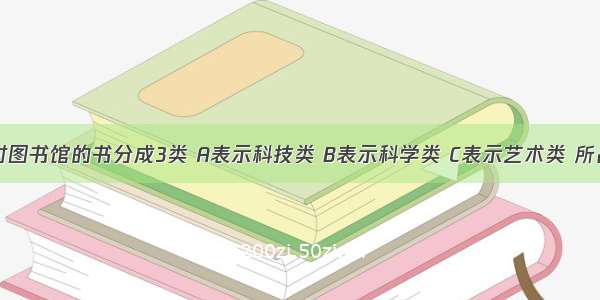 民族小学对图书馆的书分成3类 A表示科技类 B表示科学类 C表示艺术类 所占的百分比