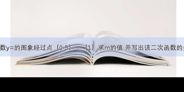 已知二次函数y=的图象经过点（0 5）．（1）求m的值 并写出该二次函数的关系式；（2