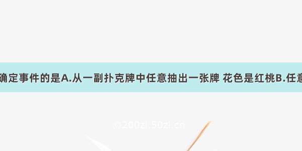 下列事件是确定事件的是A.从一副扑克牌中任意抽出一张牌 花色是红桃B.任意选一个频道