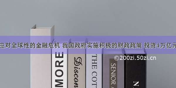 单选题为应对全球性的金融危机 我国政府实施积极的财政政策 投资4万亿元重点加强