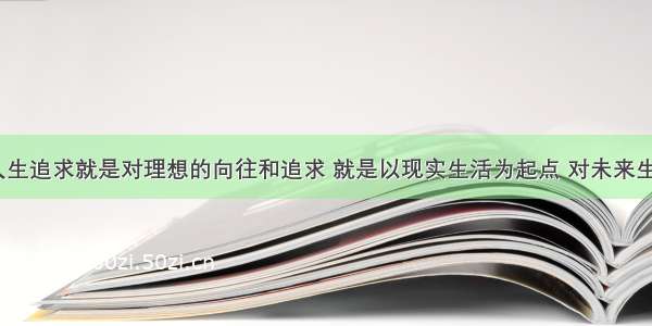 单选题“人生追求就是对理想的向往和追求 就是以现实生活为起点 对未来生活的憧憬