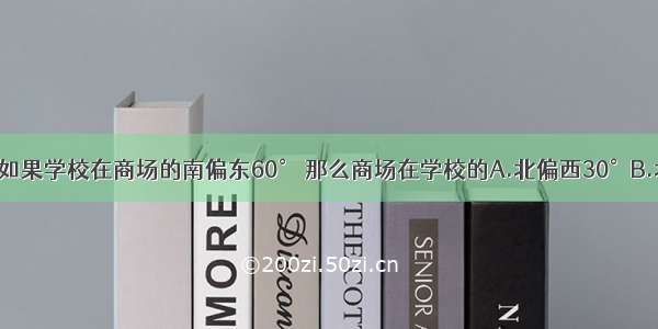 单选题如果学校在商场的南偏东60° 那么商场在学校的A.北偏西30°B.北偏东