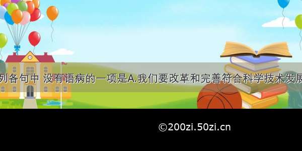 单选题下列各句中 没有语病的一项是A.我们要改革和完善符合科学技术发展客观规律