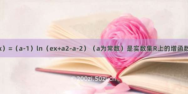 已知函数f（x）=（a-1）ln（ex+a2-a-2）（a为常数）是实数集R上的增函数 对任意的x∈